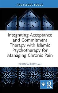 Integrating Acceptance and Commitment Therapy with Islāmic Psychotherapy for Managing Chronic Pain