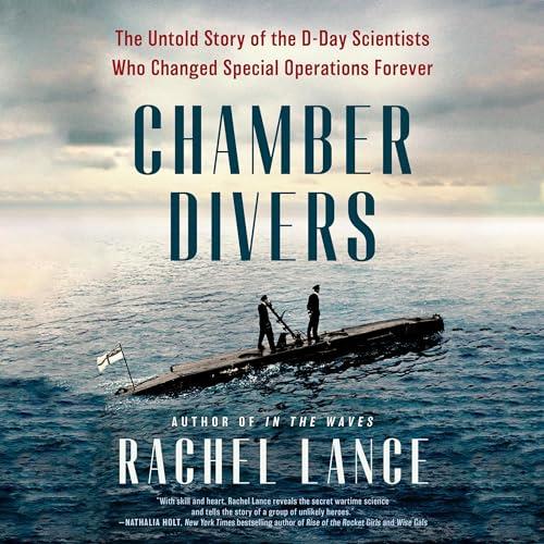 Chamber Divers The Untold Story of the D-Day Scientists Who Changed Special Operations Forever [Audiobook]