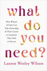 What Do You Need How Women of Color Can Take Ownership of Their Careers to Accelerate Their Path to Success
