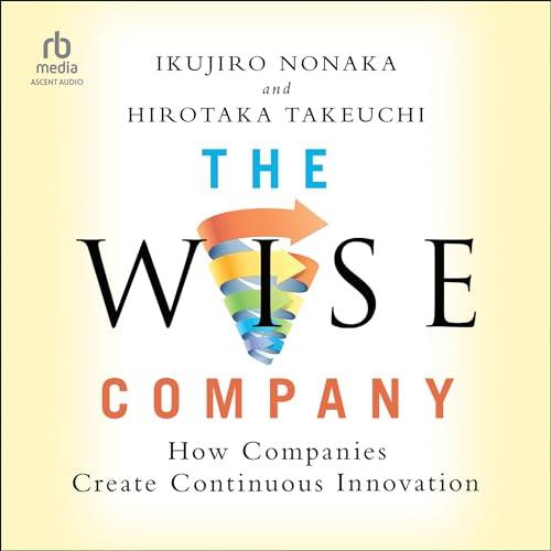 The Wise Company How Companies Create Continuous Innovation [Audiobook]