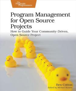 Program Management for Open Source Projects How to Guide Your Community–Driven, Open Source Project