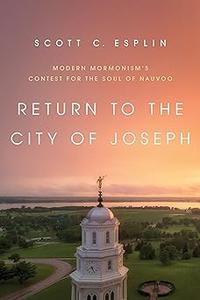 Return to the City of Joseph Modern Mormonism’s Contest for the Soul of Nauvoo