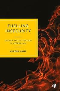 Fuelling Insecurity Energy Securitization in Azerbaijan