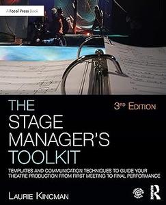 The Stage Manager's Toolkit Templates and Communication Techniques to Guide Your Theatre Production from First Meeting  Ed 3