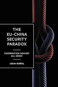 The EU-China Security Paradox Cooperation Against All Odds