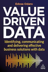 Value-Driven Data Identifying, Communicating and Delivering Effective Business Solutions with Data