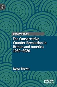 The Conservative Counter–Revolution in Britain and America 1980–2020