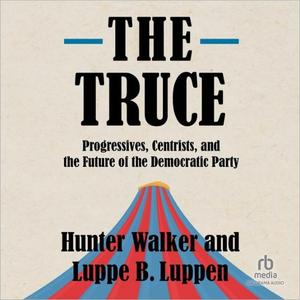 The Truce Progressives, Centrists, and the Future of the Democratic Party [Audiobook]