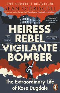 Heiress, Rebel, Vigilante, Bomber The Extraordinary Life of Rose Dugdale, UK Edition