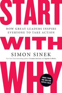 Start with Why How Great Leaders Inspire Everyone to Take Action