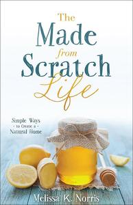 The Made–from–Scratch Life Simple Ways to Create a Natural Home