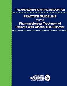 The American Psychiatric Association Practice Guideline for the Pharmacological Treatment of Patients With Alcohol Use D