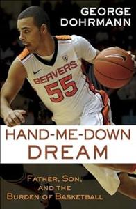 Hand–Me–Down Dream (Essay) Father, Son, and the Burden of Basketball