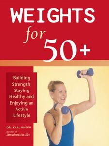 Weights for 50+ Building Strength, Staying Healthy and Enjoying an Active Lifestyle