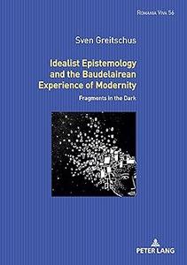 Idealist Epistemology and the Baudelairean Experience of Modernity Fragments in the Dark