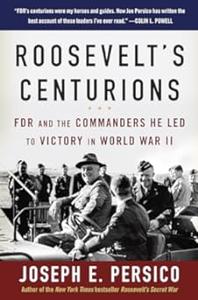 Roosevelt’s Centurions FDR and the Commanders He Led to Victory in World War II