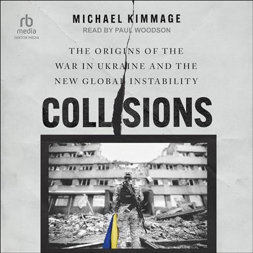 Collisions The Origins of the War in Ukraine and the New Global Instability [Audiobook]