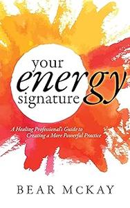 Your Energy Signature A Healing Professional's Guide to Creating a More Powerful Practice