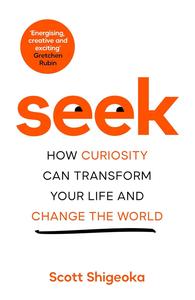Seek How Curiosity Can Transform Your Life and Change the World