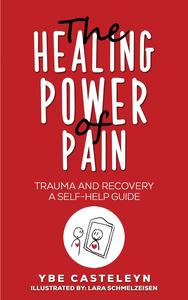 The Healing Power of Pain Trauma and Recovery A Self-Help Guide