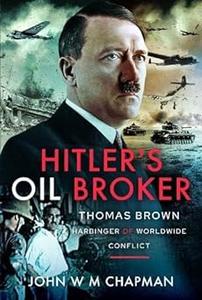 Hitler's Oil Broker Thomas Brown, Harbinger of Worldwide Conflict