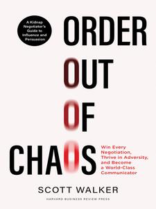 Order out of Chaos Win Every Negotiation, Thrive in Adversity, and Become a World–Class Communicator