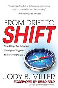 From Drift to Shift How Change Brings True Meaning and Happiness to Your Work and Life