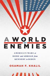 A World of Enemies America's Wars at Home and Abroad from Kennedy to Biden