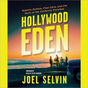 Hollywood Eden Electric Guitars, Fast Cars, and the Myth of the California Paradise [Audiobook]