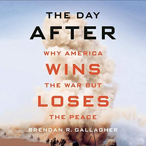The Day After Why America Wins the War but Loses the Peace [Audiobook]