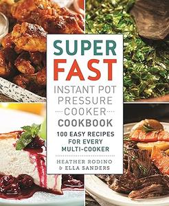 Super Fast Instant Pot Pressure Cooker Cookbook 100 Easy Recipes for Every Multi–Cooker (Repost)