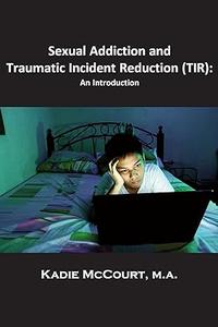 Sexual Addiction and Traumatic Incident Reduction (TIR) An Introduction