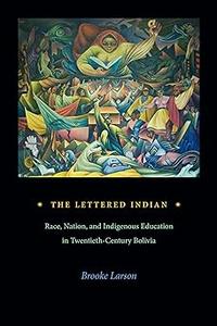 The Lettered Indian Race, Nation, and Indigenous Education in Twentieth–Century Bolivia