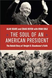 The Soul of an American President The Untold Story of Dwight D. Eisenhower's Faith