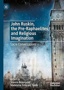 John Ruskin, the Pre-Raphaelites, and Religious Imagination Sacre Conversazioni
