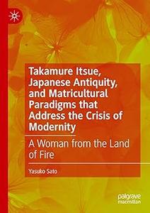 Takamure Itsue, Japanese Antiquity, and Matricultural Paradigms that Address the Crisis of Modernity A Woman from the L