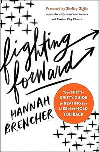 Fighting Forward Your Nitty–Gritty Guide to Beating the Lies That Hold You Back