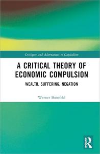 A Critical Theory of Economic Compulsion Wealth, Suffering, Negation