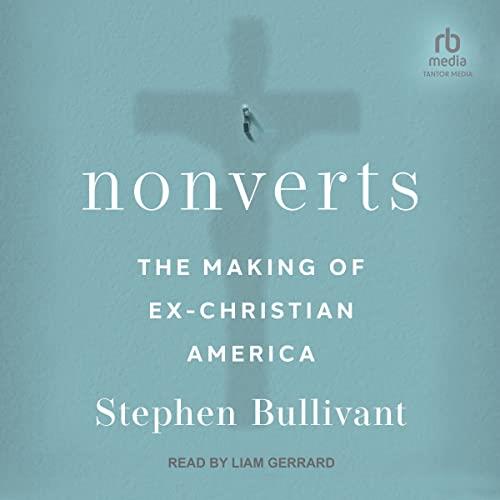 Nonverts The Making of Ex–Christian America [Audiobook]