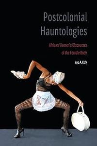 Postcolonial Hauntologies African Women's Discourses of the Female Body
