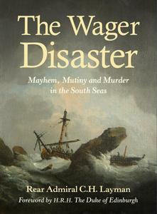 The Wager Disaster Mayhem, Mutiny and Murder in the South Seas