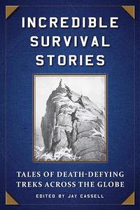 Incredible Survival Stories Tales of Death-Defying Treks across the Globe