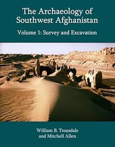The Archaeology of Southwest Afghanistan, Volume 1 Survey and Excavation