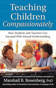 Teaching Children Compassionately How Students and Teachers Can Succeed with Mutual Understanding