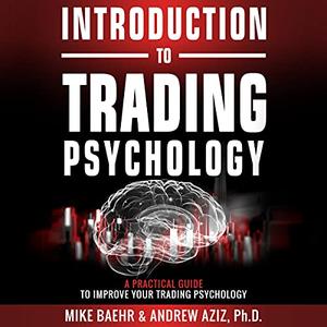 Introduction to Trading Psychology A Practical Guide to Improve Your Trading Psychology [Audiobook]