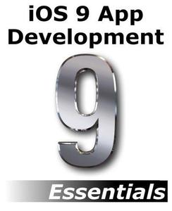 iOS 9 App Development Essentials Learn to Develop iOS 9 Apps Using Xcode 7 and Swift 2
