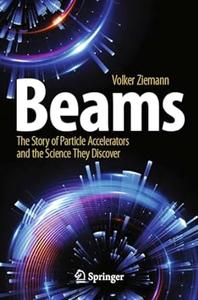 Beams The Story of Particle Accelerators and the Science They Discover