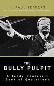 The Bully Pulpit A Teddy Roosevelt Book of Quotations