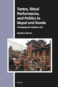 Tantra, Ritual Performance, and Politics in Nepal and Kerala Embodying the Goddess-clan
