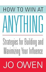 How to Win at Anything Strategies for Building and Maximizing Your Influence